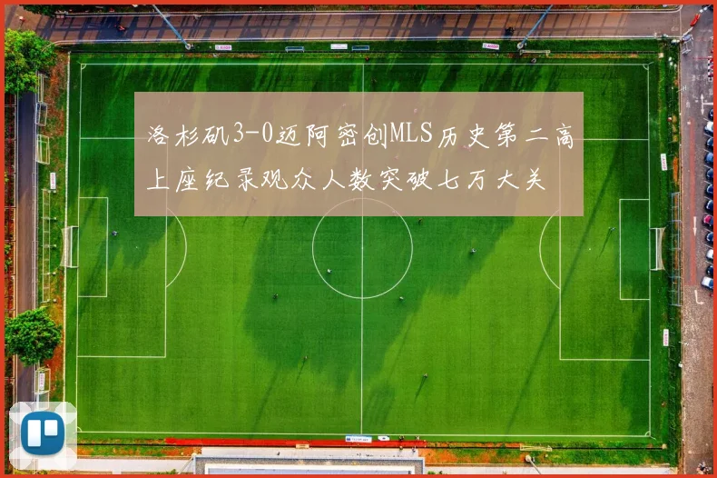 洛杉矶3-0迈阿密创MLS历史第二高上座纪录观众人数突破七万大关