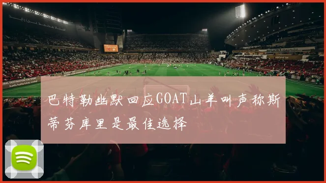 巴特勒幽默回应GOAT山羊叫声称斯蒂芬库里是最佳选择